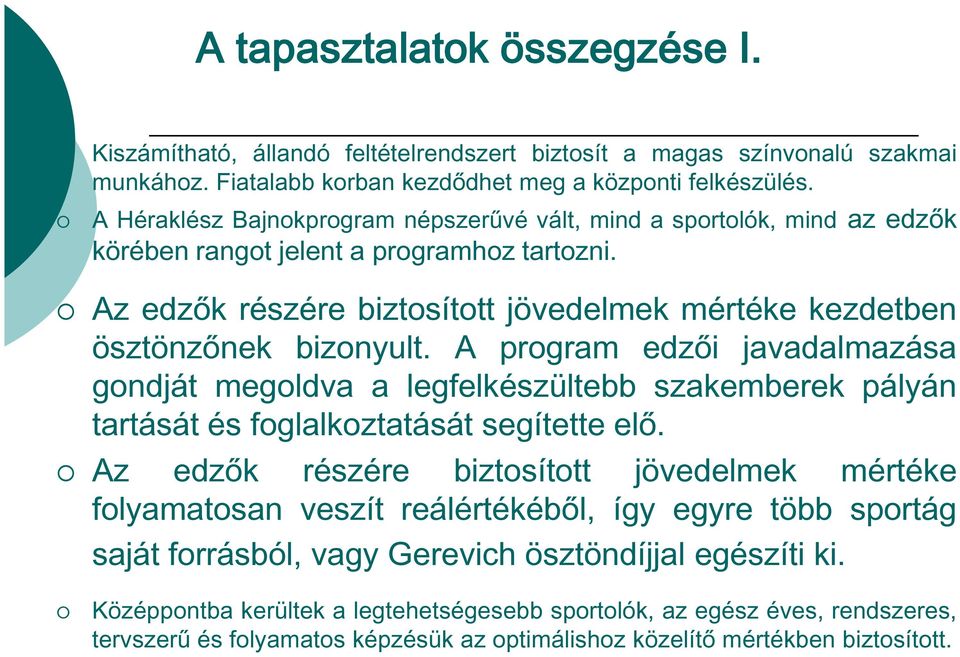 A program edzői javadalmazása gondját megoldva a legfelkészültebb szakemberek pályán tartását és foglalkoztatását segítette elő.