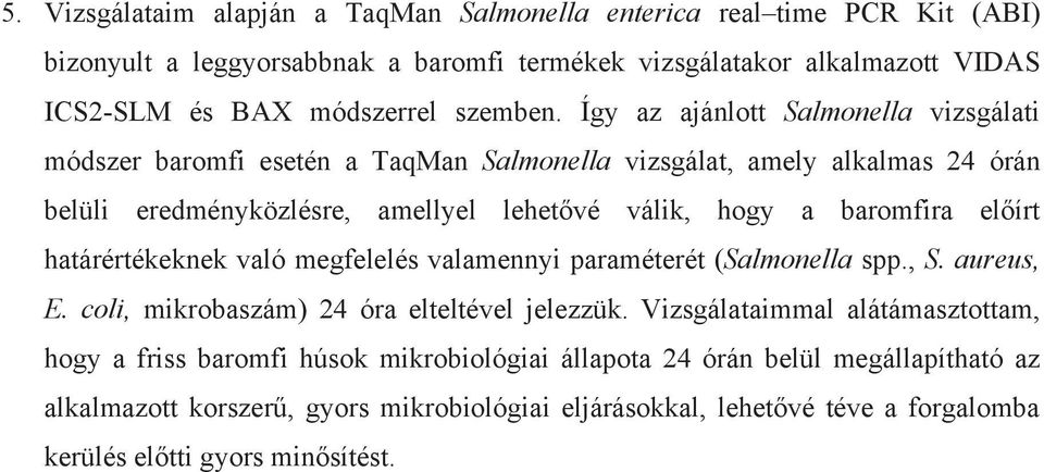 Így az ajánlott Salmonella vizsgálati módszer baromfi esetén a TaqMan Salmonella vizsgálat, amely alkalmas 24 órán belüli eredményközlésre, amellyel lehet vé válik, hogy a baromfira el