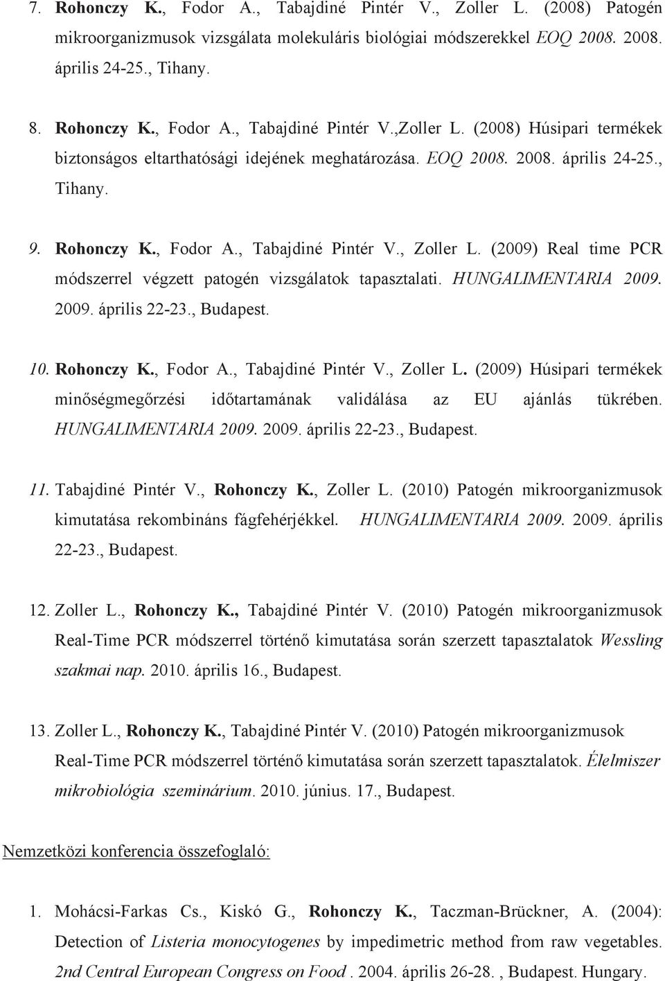 (2009) Real time PCR módszerrel végzett patogén vizsgálatok tapasztalati. HUNGALIMENTARIA 2009. 2009. április 22-23., Budapest. 10. Rohonczy K., Fodor A., Tabajdiné Pintér V., Zoller L.