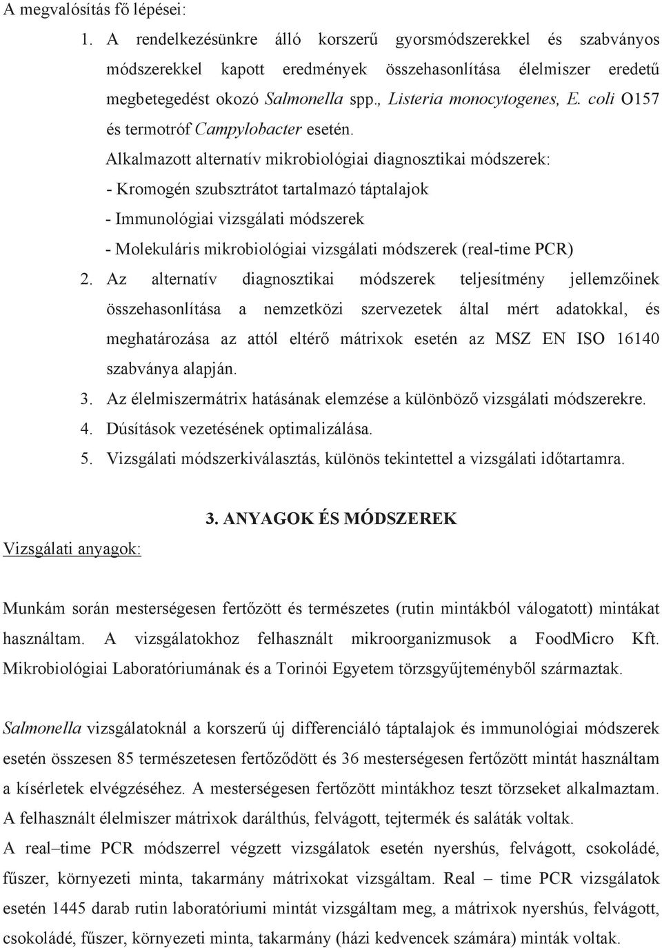 Alkalmazott alternatív mikrobiológiai diagnosztikai módszerek: - Kromogén szubsztrátot tartalmazó táptalajok - Immunológiai vizsgálati módszerek - Molekuláris mikrobiológiai vizsgálati módszerek