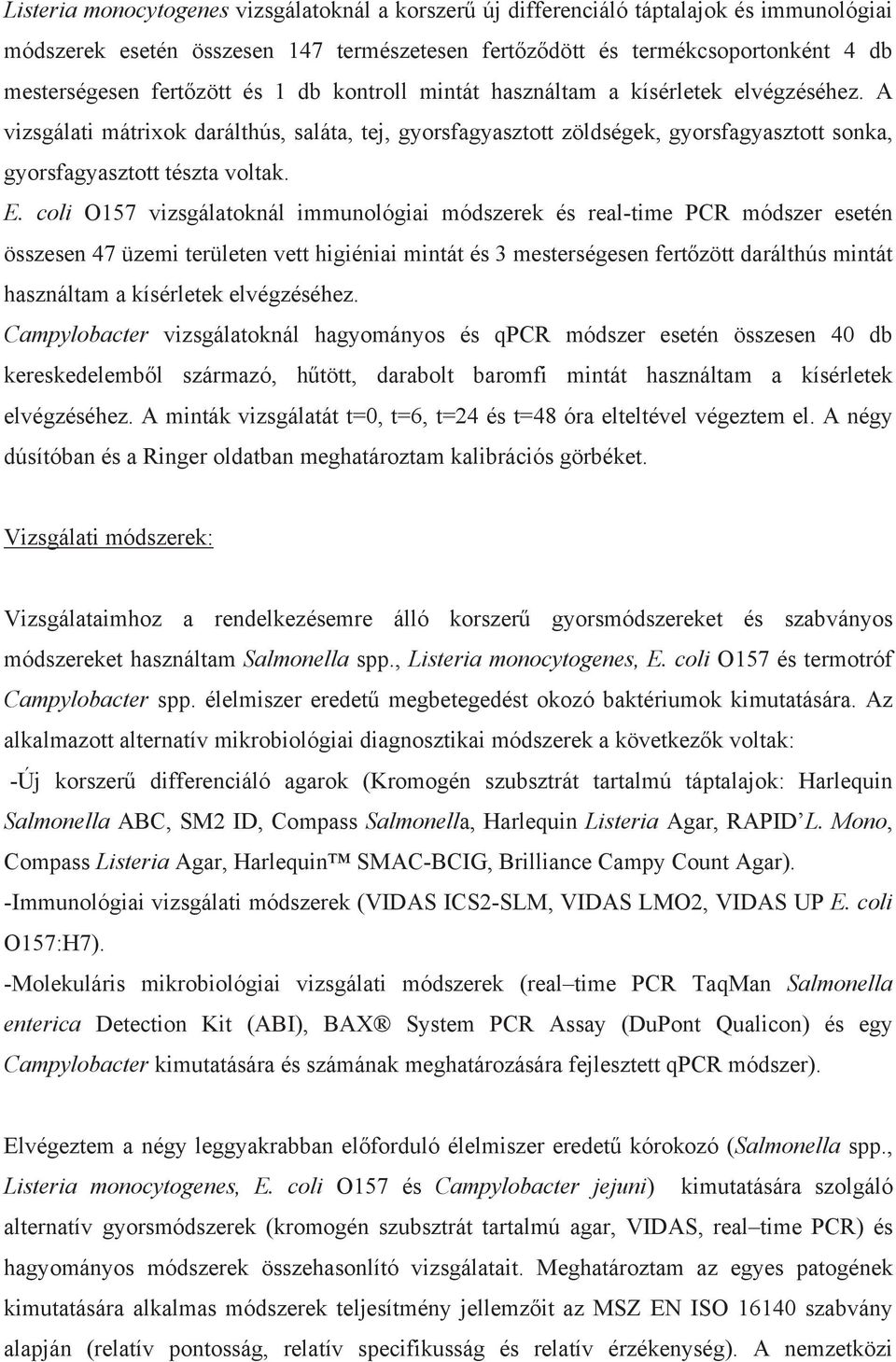 coli O157 vizsgálatoknál immunológiai módszerek és real-time PCR módszer esetén összesen 47 üzemi területen vett higiéniai mintát és 3 mesterségesen fert zött darálthús mintát használtam a kísérletek