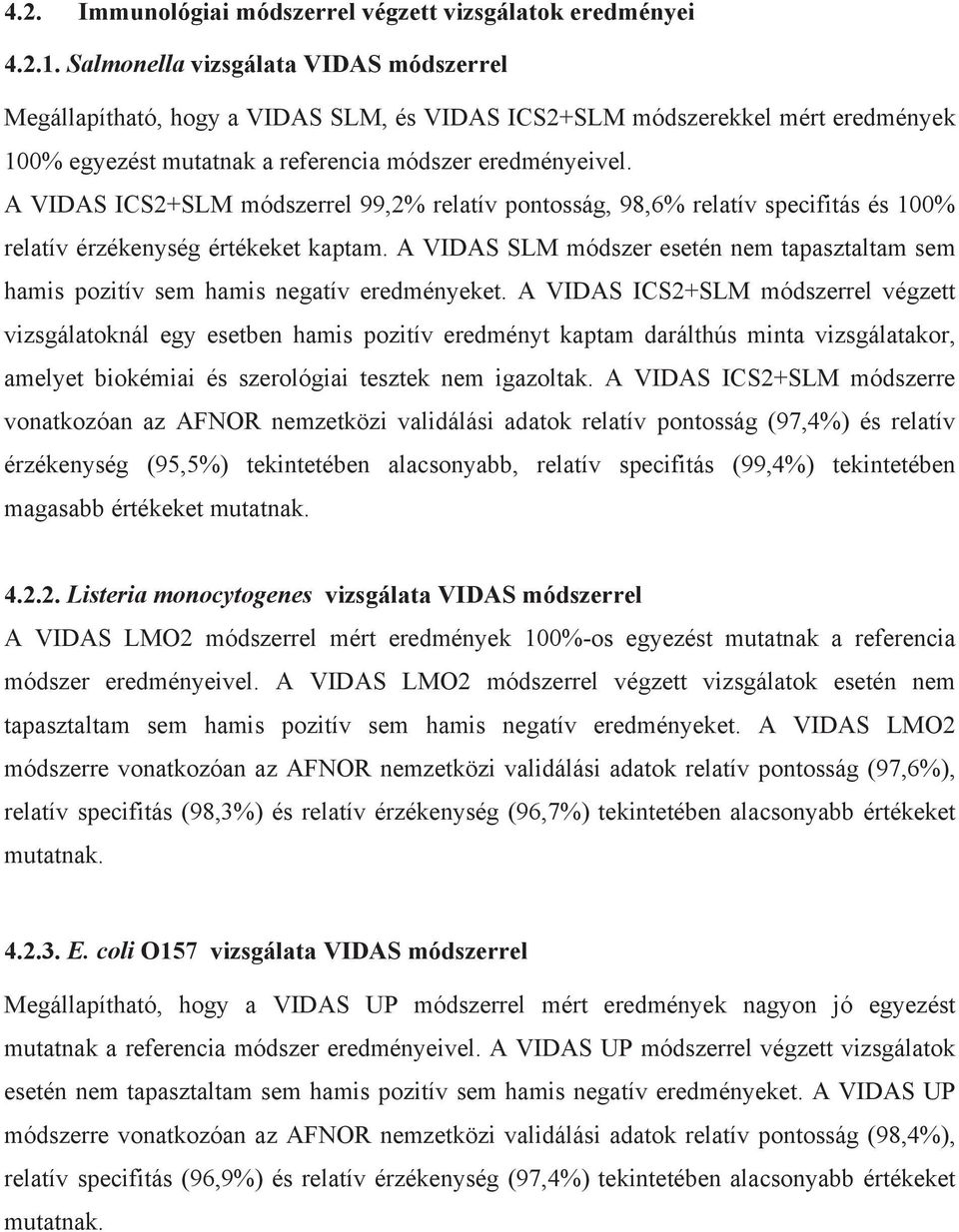 A VIDAS ICS2+SLM módszerrel 99,2% relatív pontosság, 98,6% relatív specifitás és 100% relatív érzékenység értékeket kaptam.