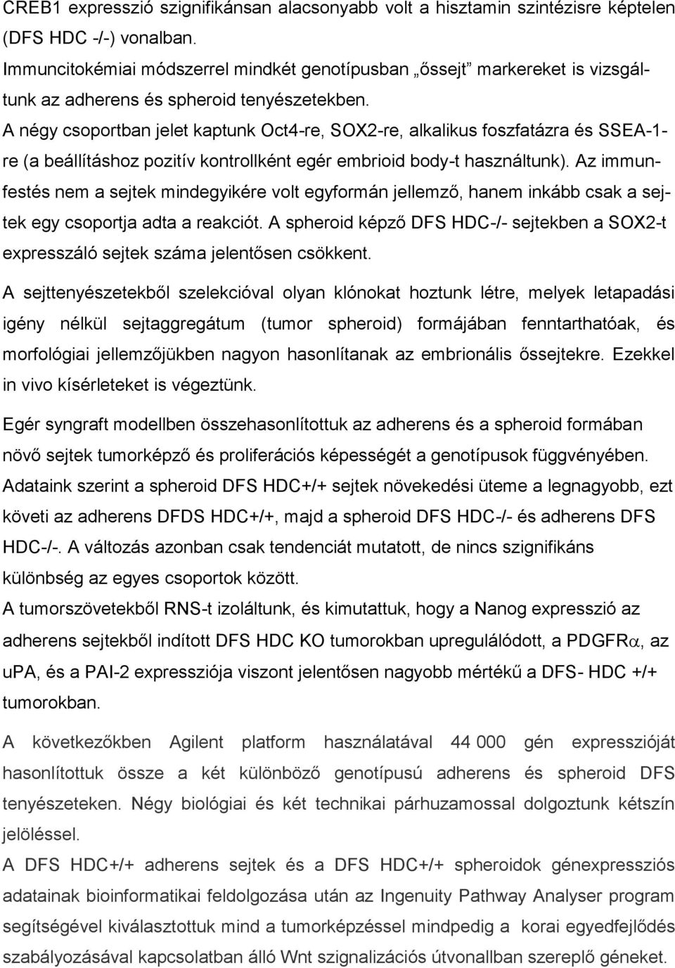 A négy csoportban jelet kaptunk Oct4-re, SOX2-re, alkalikus foszfatázra és SSEA-1- re (a beállításhoz pozitív kontrollként egér embrioid body-t használtunk).