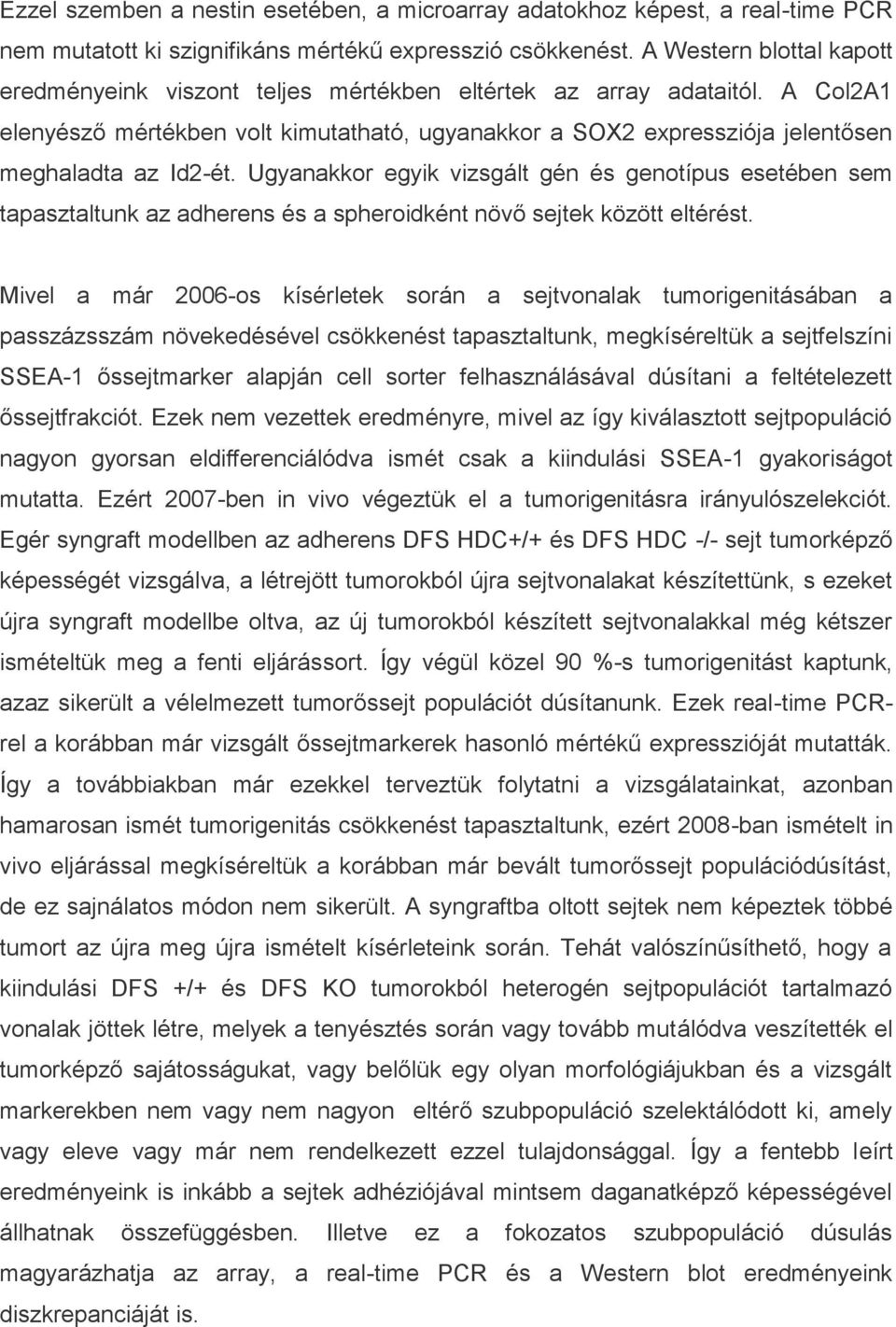 A Col2A1 elenyésző mértékben volt kimutatható, ugyanakkor a SOX2 expressziója jelentősen meghaladta az Id2-ét.