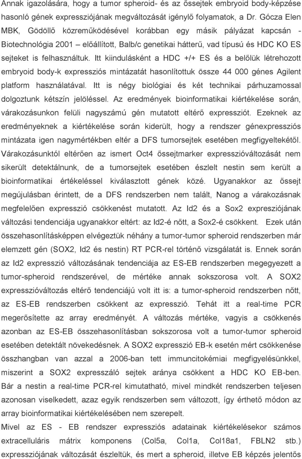 Itt kiindulásként a HDC +/+ ES és a belőlük létrehozott embryoid body-k expressziós mintázatát hasonlítottuk össze 44 000 génes Agilent platform használatával.