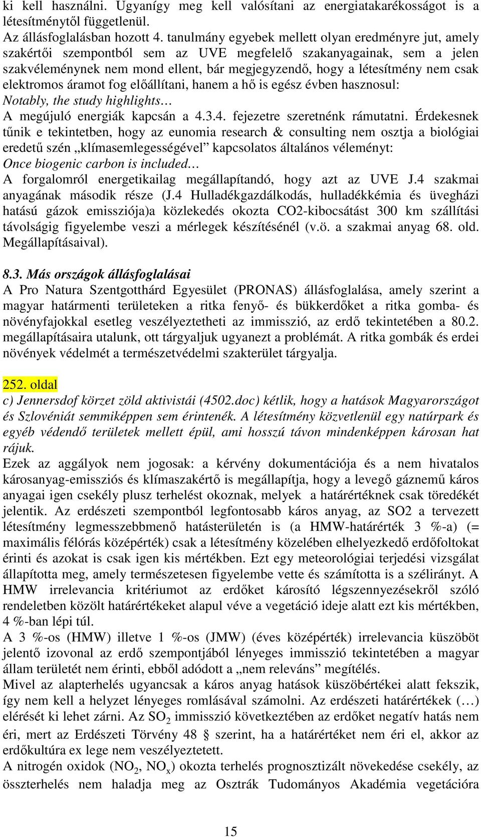 csak elektromos áramot fog elıállítani, hanem a hı is egész évben hasznosul: Notably, the study highlights A megújuló energiák kapcsán a 4.3.4. fejezetre szeretnénk rámutatni.