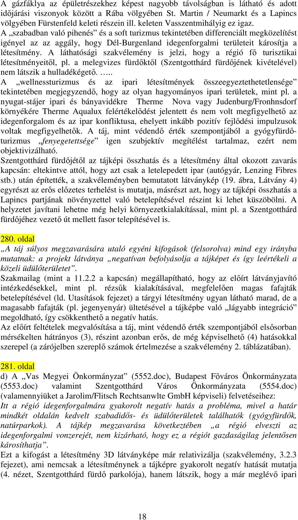 A szabadban való pihenés és a soft turizmus tekintetében differenciált megközelítést igényel az az aggály, hogy Dél-Burgenland idegenforgalmi területeit károsítja a létesítmény.