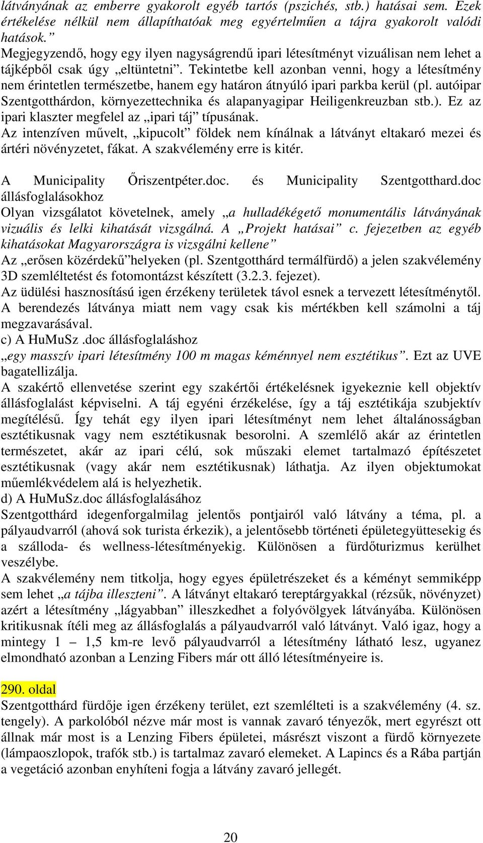 Tekintetbe kell azonban venni, hogy a létesítmény nem érintetlen természetbe, hanem egy határon átnyúló ipari parkba kerül (pl.