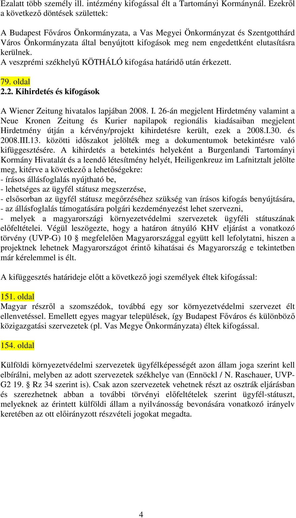 kerülnek. A veszprémi székhelyő KÖTHÁLÓ kifogása határidı után érkezett. 79. oldal 2.2. Kihirdetés és kifogások A Wiener Zeitung hivatalos lapjában 2008. I.