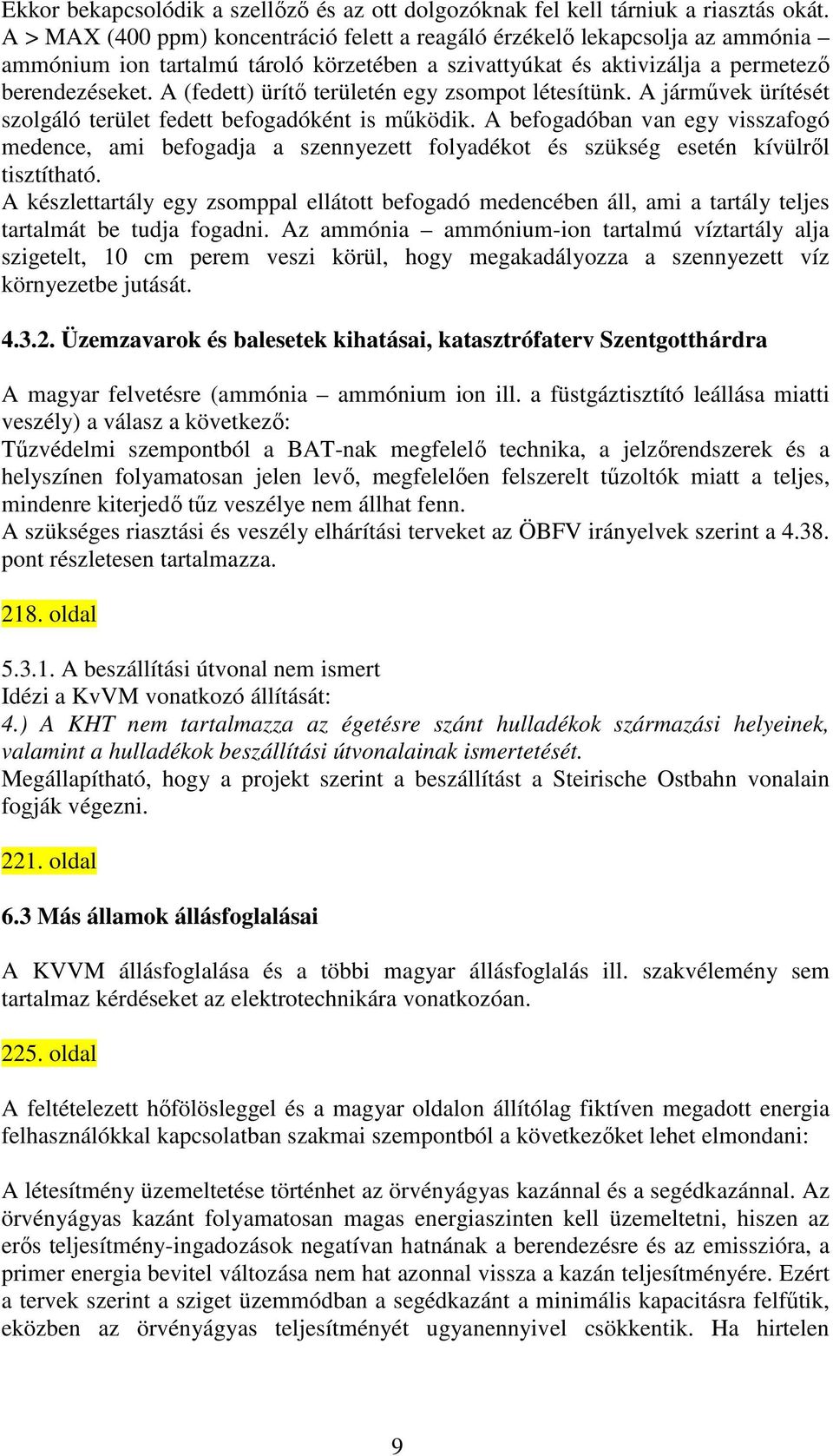 A (fedett) ürítı területén egy zsompot létesítünk. A jármővek ürítését szolgáló terület fedett befogadóként is mőködik.