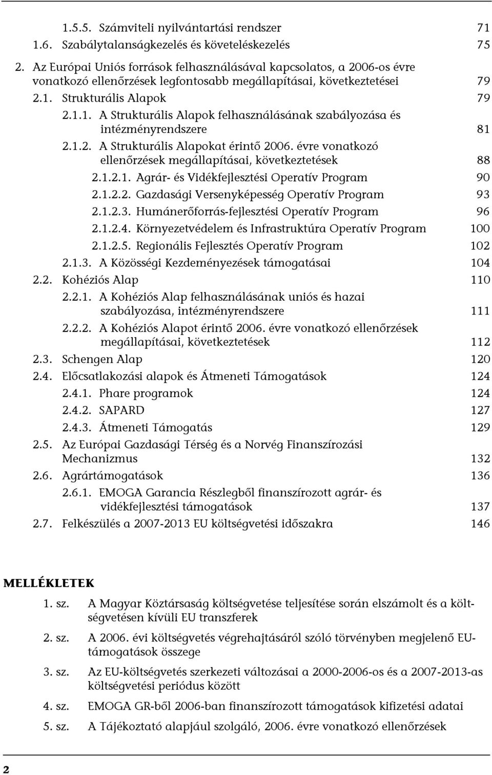 Strukturális Alapok 79 2.1.1. A Strukturális Alapok felhasználásának szabályozása és intézményrendszere 81 2.1.2. A Strukturális Alapokat érintő 2006.