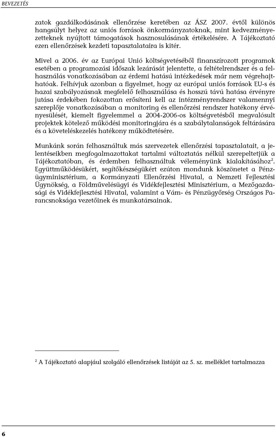 A Tájékoztató ezen ellenőrzések kezdeti tapasztalataira is kitér. Mivel a 2006.