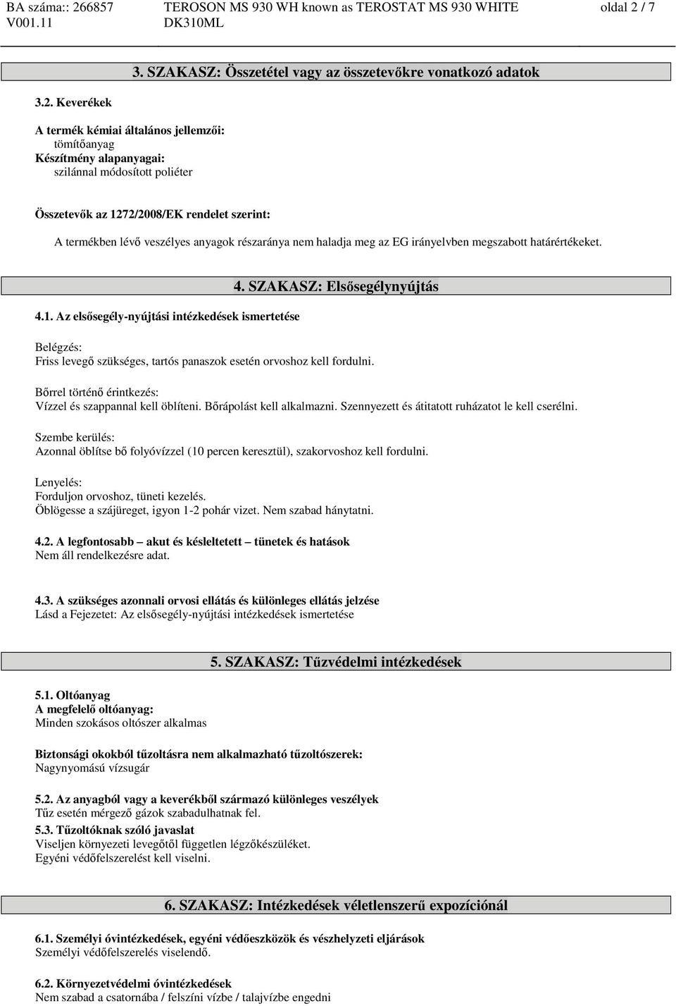 szerint: A termékben lévő veszélyes anyagok részaránya nem haladja meg az EG irányelvben megszabott határértékeket. 4.1. Az elsősegély-nyújtási intézkedések ismertetése 4.