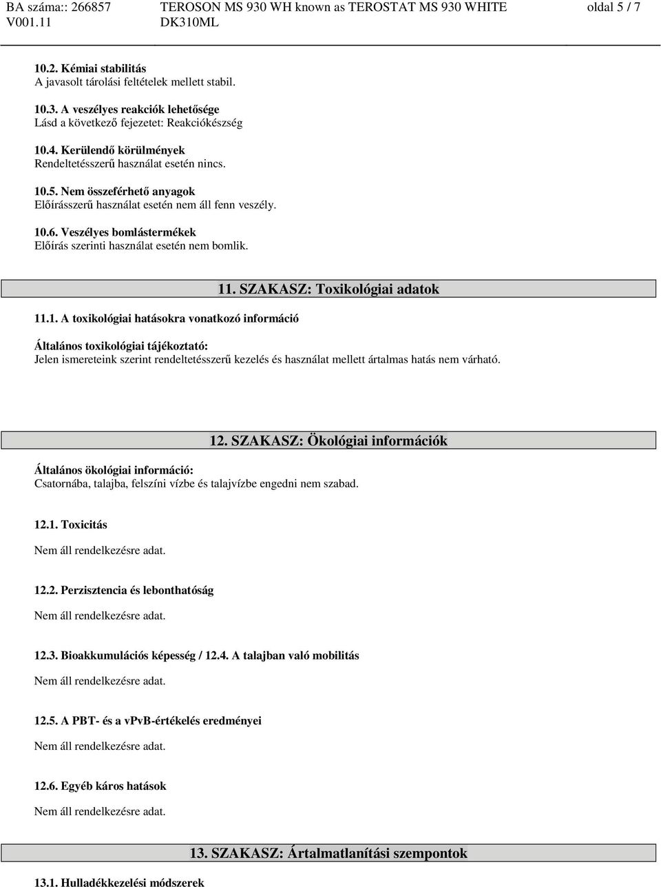 Veszélyes bomlástermékek Előírás szerinti használat esetén nem bomlik. 11.1. A toxikológiai hatásokra vonatkozó információ 11.