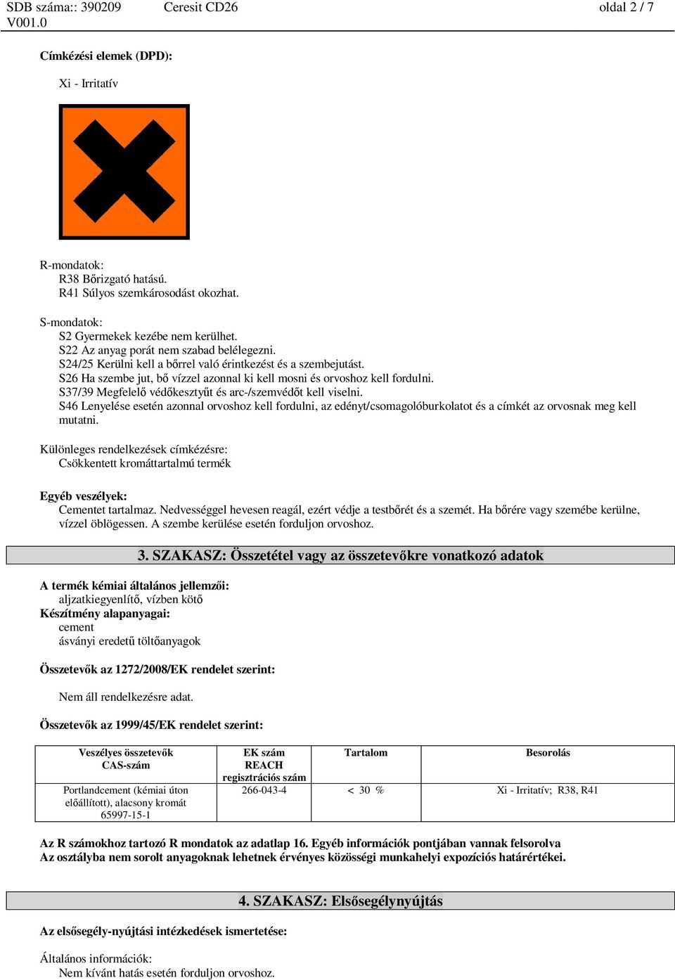 S37/39 Megfelel véd keszty t és arc-/szemvéd t kell viselni. S46 Lenyelése esetén azonnal orvoshoz kell fordulni, az edényt/csomagolóburkolatot és a címkét az orvosnak meg kell mutatni.