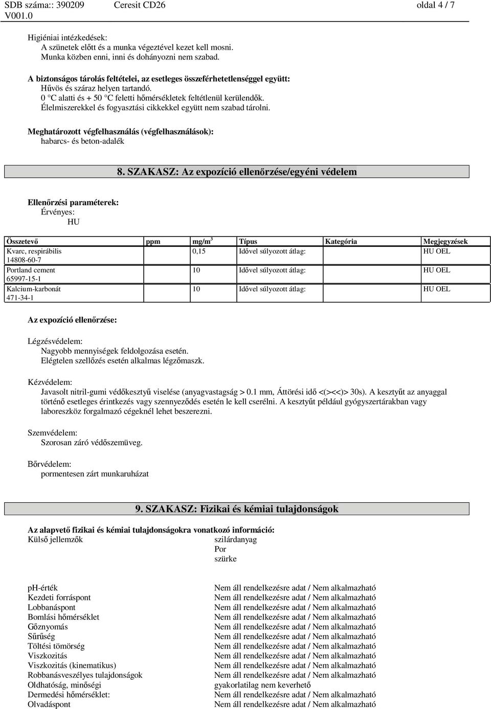 Élelmiszerekkel és fogyasztási cikkekkel együtt nem szabad tárolni. Meghatározott végfelhasználás (végfelhasználások): habarcs- és beton-adalék 8.