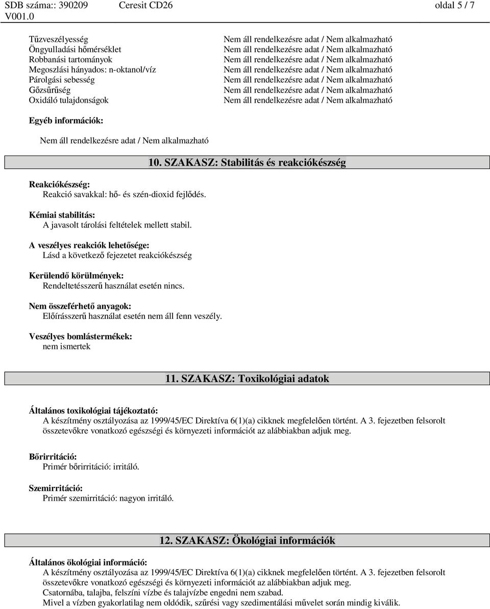 adat / Nem alkalmazható Oxidáló tulajdonságok Nem áll rendelkezésre adat / Nem alkalmazható Egyéb információk: Nem áll rendelkezésre adat / Nem alkalmazható Reakciókészség: Reakció savakkal: h - és