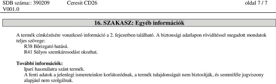 R41 Súlyos szemkárosodást okozhat. További információk: Ipari használatra szánt termék.