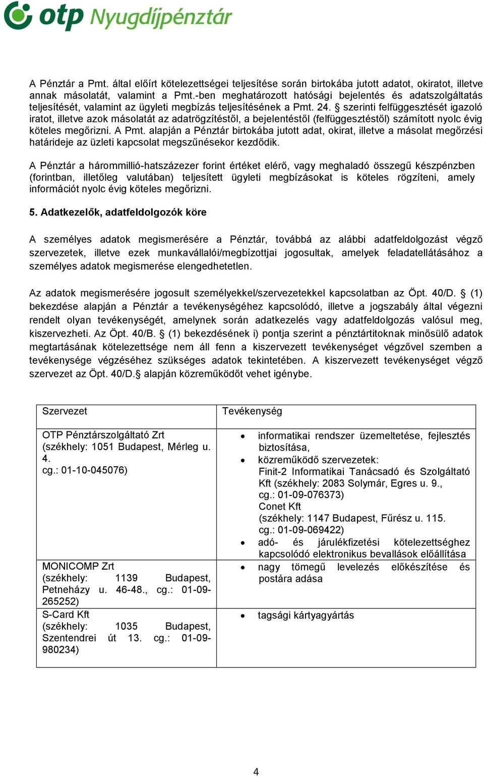 szerinti felfüggesztését igazoló iratot, illetve azok másolatát az adatrögzítéstől, a bejelentéstől (felfüggesztéstől) számított nyolc évig köteles megőrizni. A Pmt.