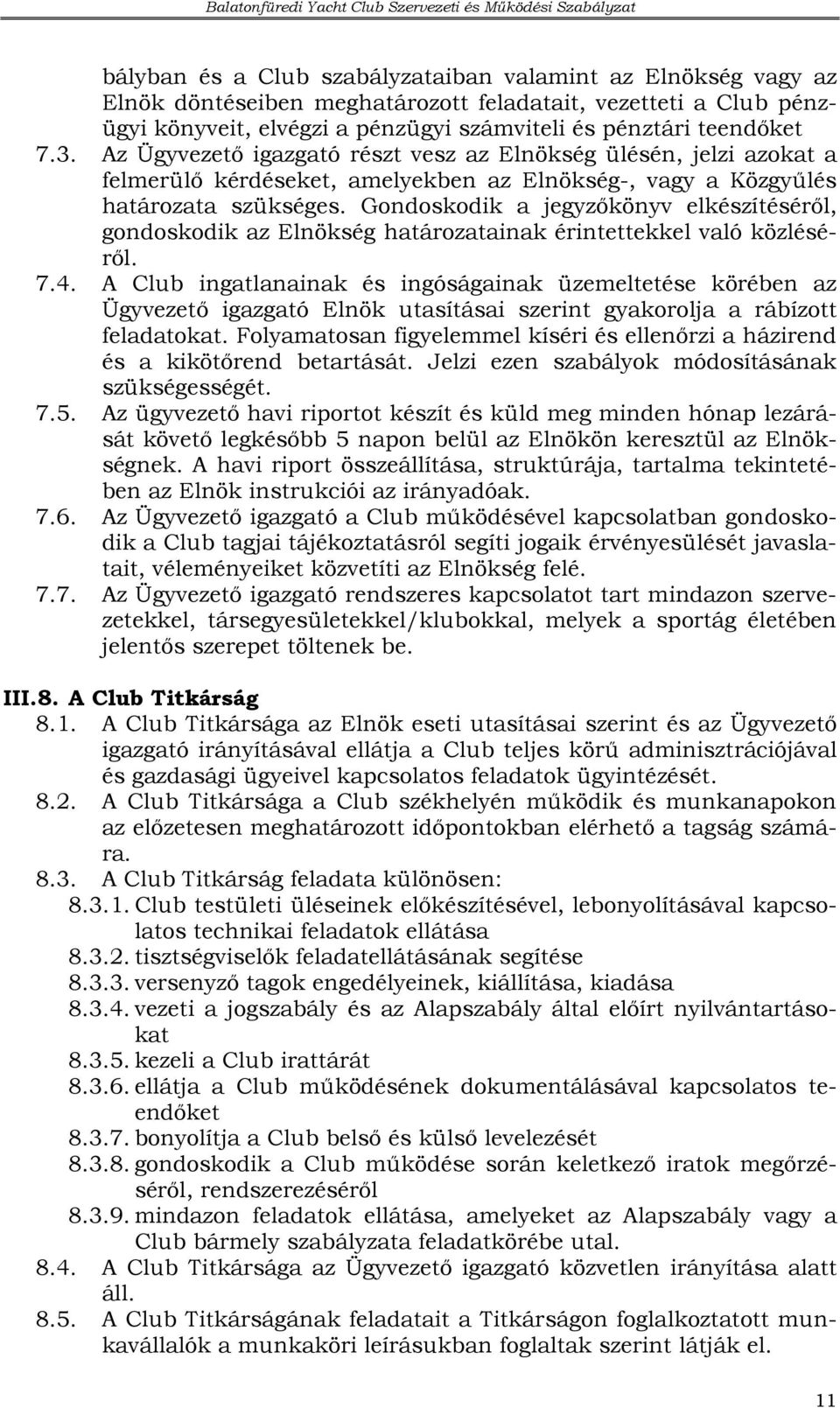 Gondoskodik a jegyzıkönyv elkészítésérıl, gondoskodik az Elnökség határozatainak érintettekkel való közlésérıl. 7.4.