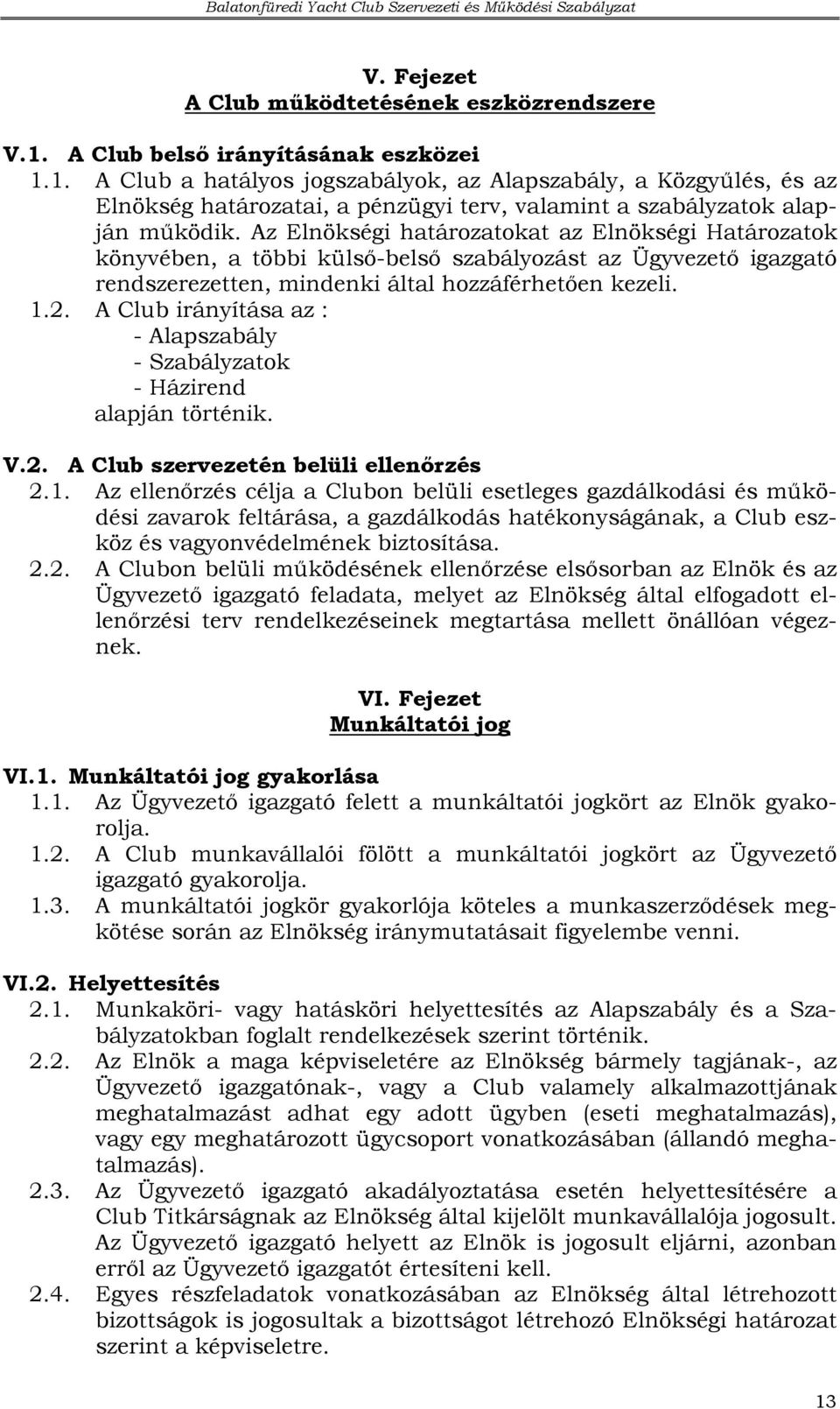 A Club irányítása az : - Alapszabály - Szabályzatok - Házirend alapján történik. V.2. A Club szervezetén belüli ellenırzés 2.1.