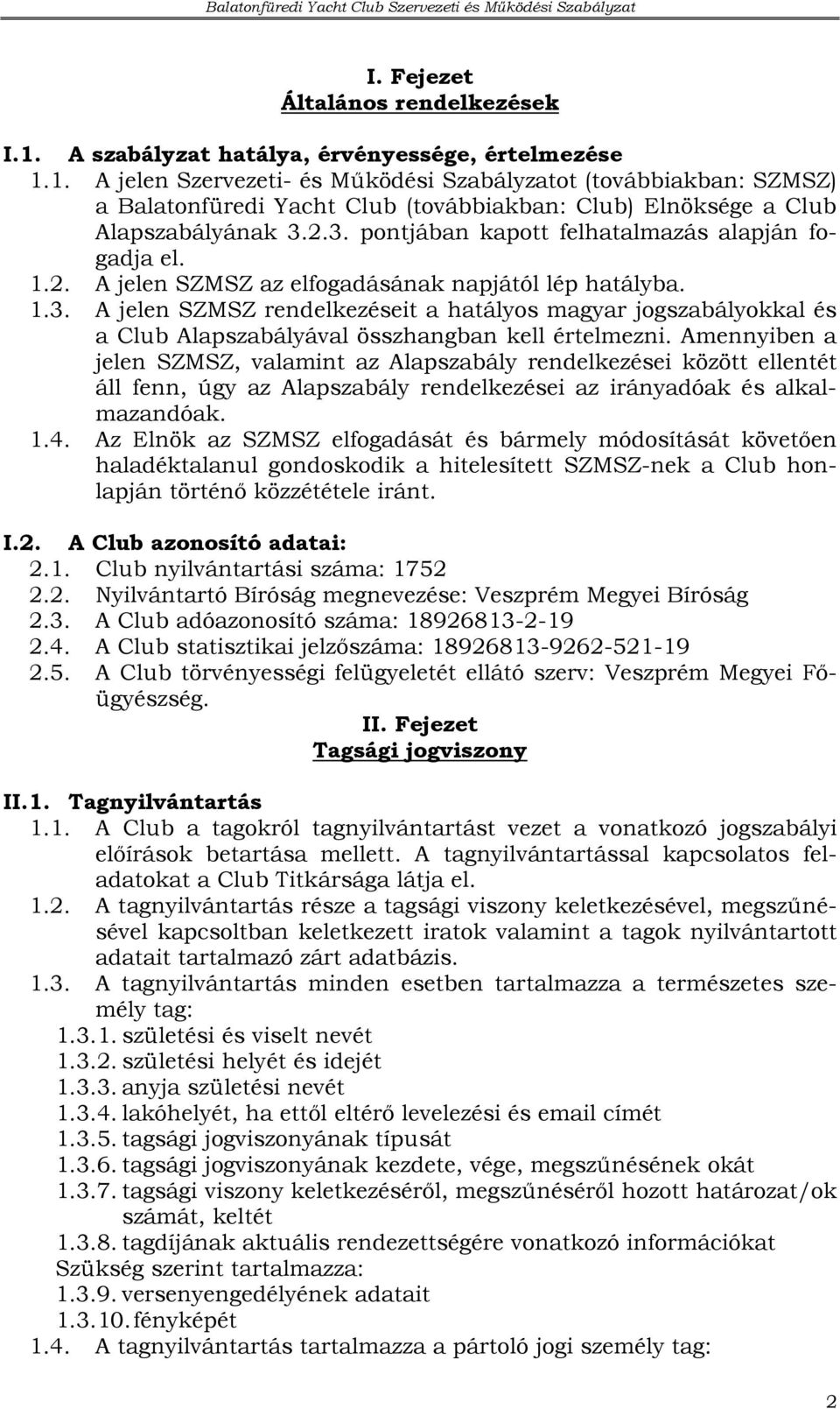 Amennyiben a jelen SZMSZ, valamint az Alapszabály rendelkezései között ellentét áll fenn, úgy az Alapszabály rendelkezései az irányadóak és alkalmazandóak. 1.4.