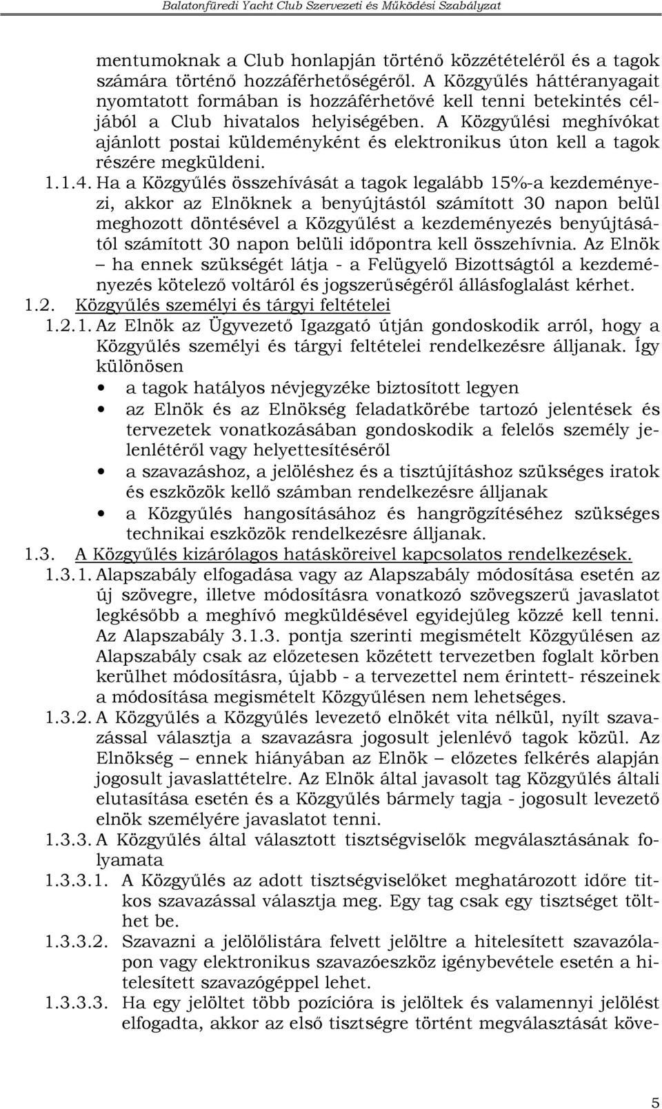 A Közgyőlési meghívókat ajánlott postai küldeményként és elektronikus úton kell a tagok részére megküldeni. 1.1.4.