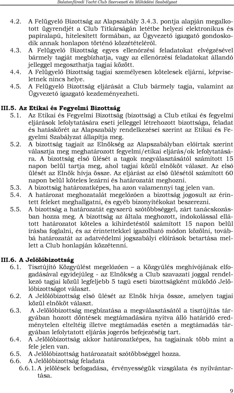 közzétételérıl. 4.3. A Felügyelı Bizottság egyes ellenırzési feladatokat elvégzésével bármely tagját megbízhatja, vagy az ellenırzési feladatokat állandó jelleggel megoszthatja tagjai között. 4.4. A Felügyelı Bizottság tagjai személyesen kötelesek eljárni, képviseletnek nincs helye.