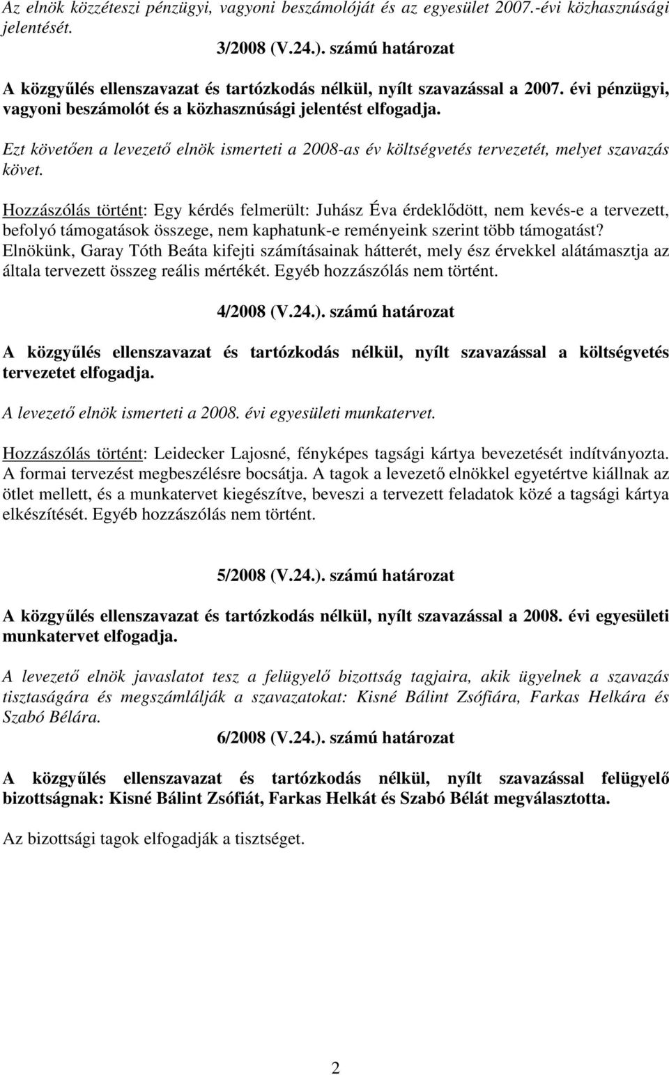 Ezt követően a levezető elnök ismerteti a 2008-as év költségvetés tervezetét, melyet szavazás követ.