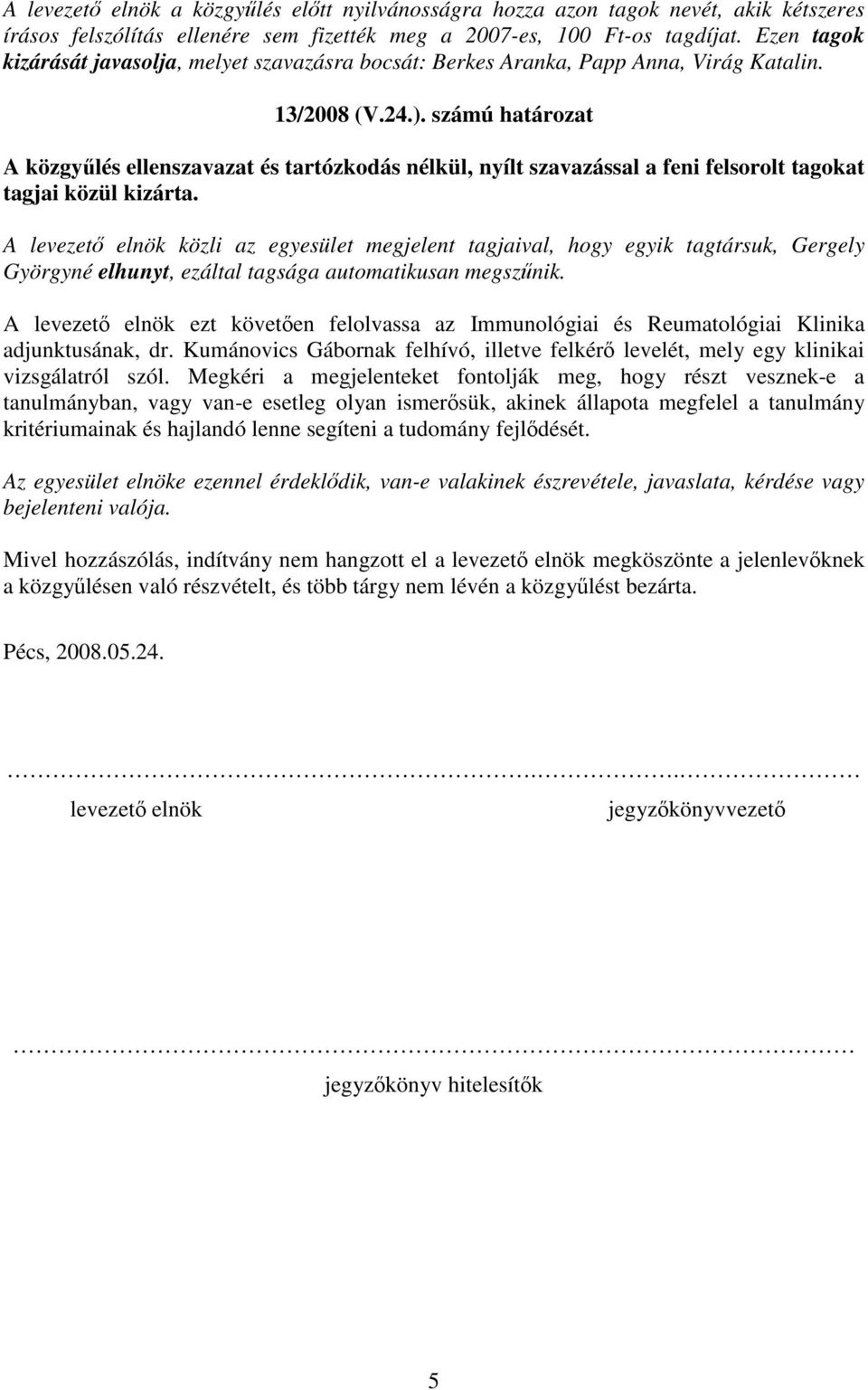 számú határozat A közgyűlés ellenszavazat és tartózkodás nélkül, nyílt szavazással a feni felsorolt tagokat tagjai közül kizárta.