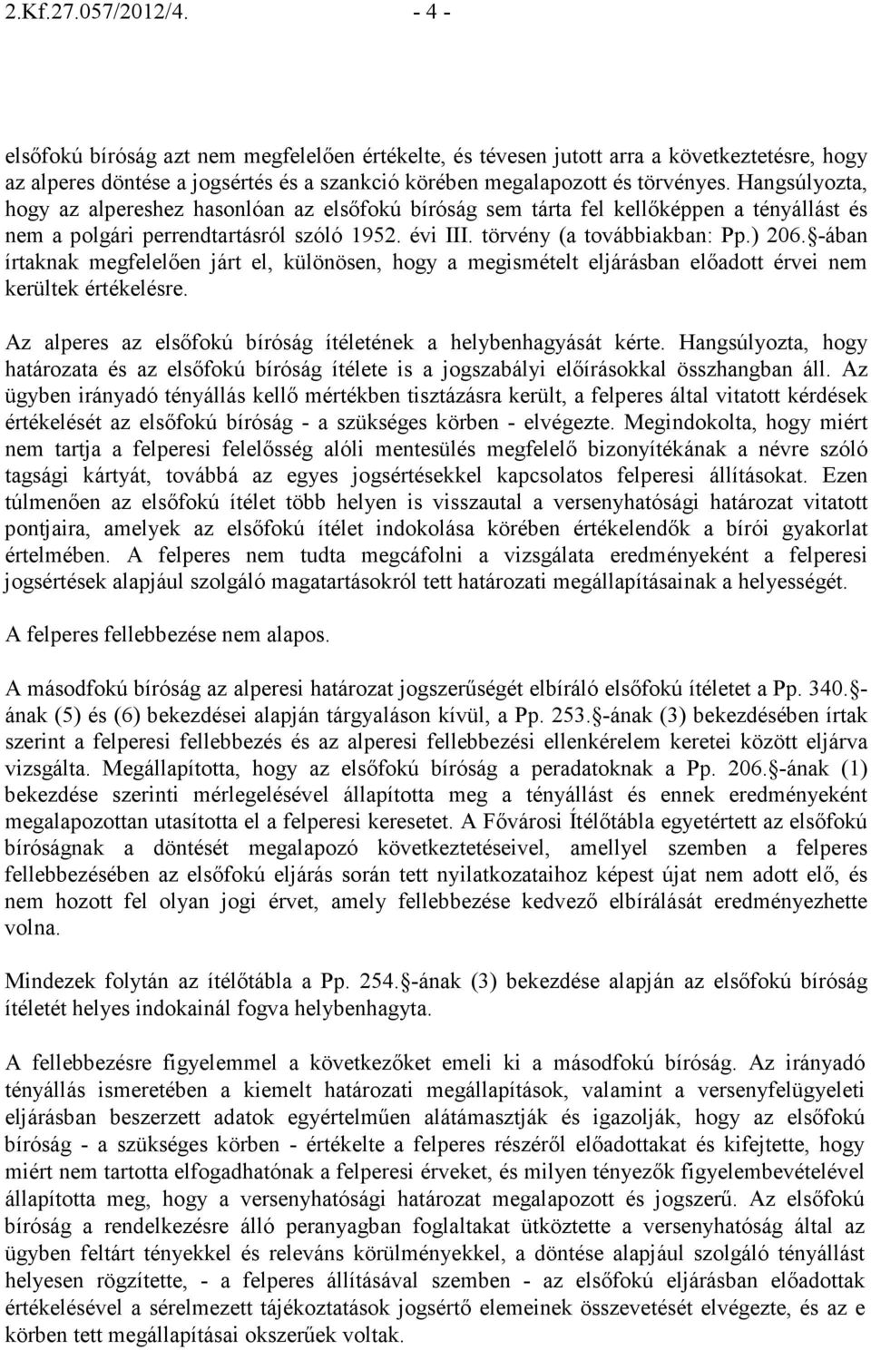 -ában írtaknak megfelelıen járt el, különösen, hogy a megismételt eljárásban elıadott érvei nem kerültek értékelésre. Az alperes az elsıfokú bíróság ítéletének a helybenhagyását kérte.