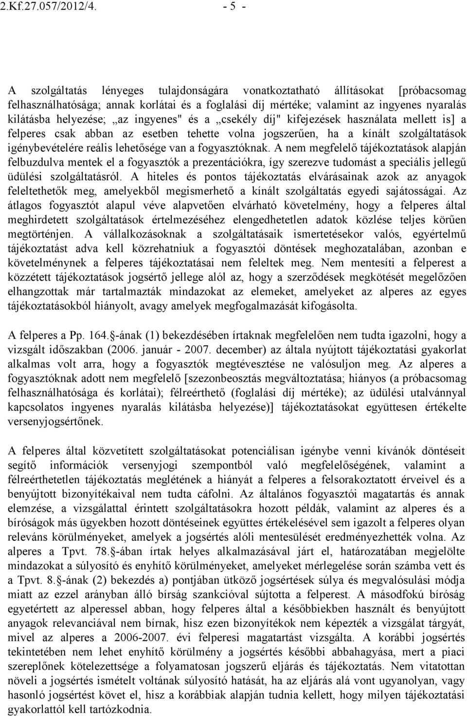 az ingyenes" és a csekély díj" kifejezések használata mellett is] a felperes csak abban az esetben tehette volna jogszerően, ha a kínált szolgáltatások igénybevételére reális lehetısége van a