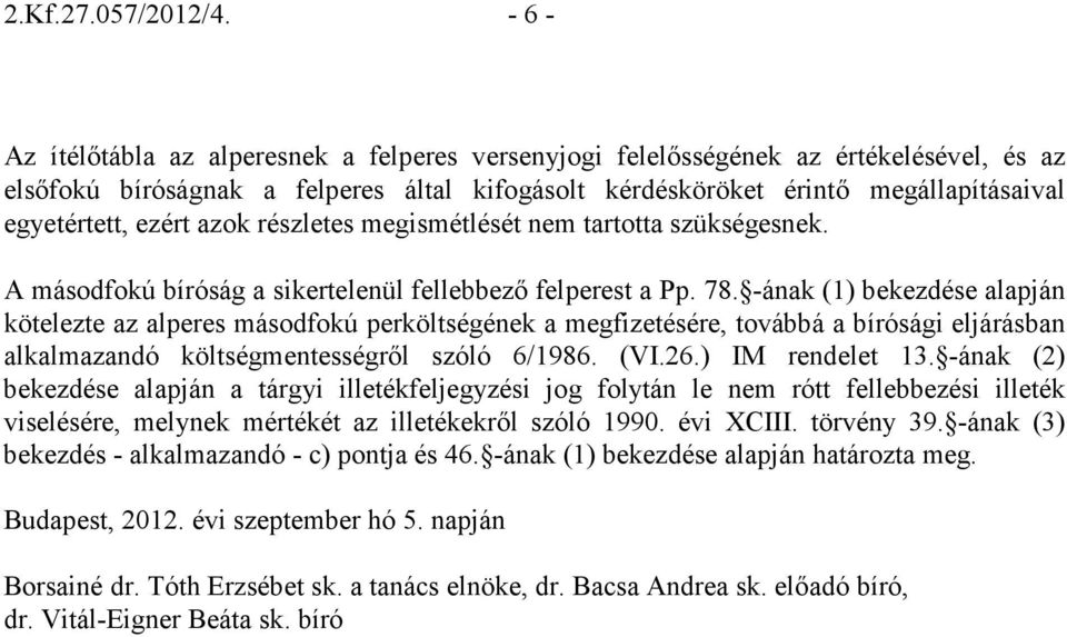 ezért azok részletes megismétlését nem tartotta szükségesnek. A másodfokú bíróság a sikertelenül fellebbezı felperest a Pp. 78.