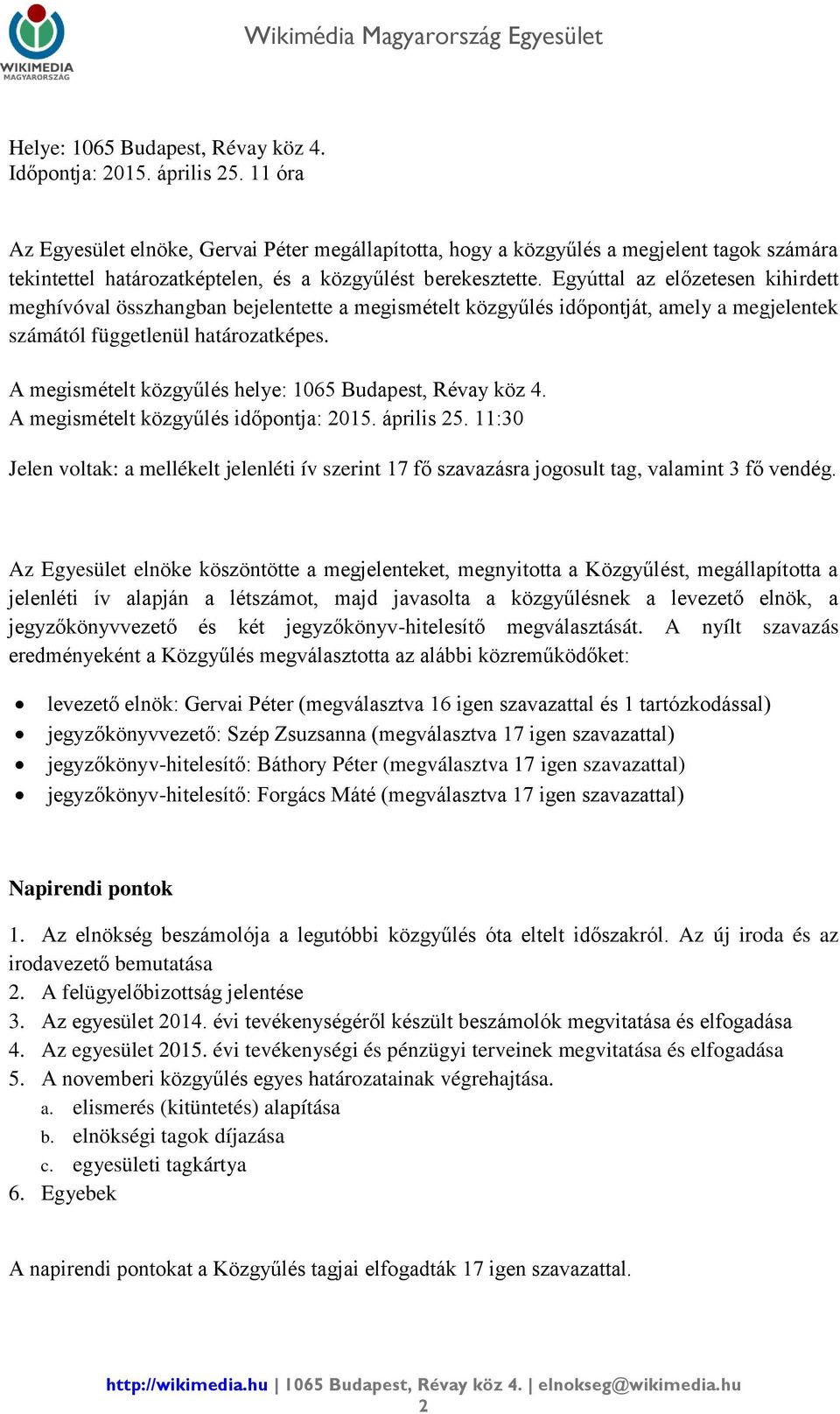 Egyúttal az előzetesen kihirdett meghívóval összhangban bejelentette a megismételt közgyűlés időpontját, amely a megjelentek számától függetlenül határozatképes.