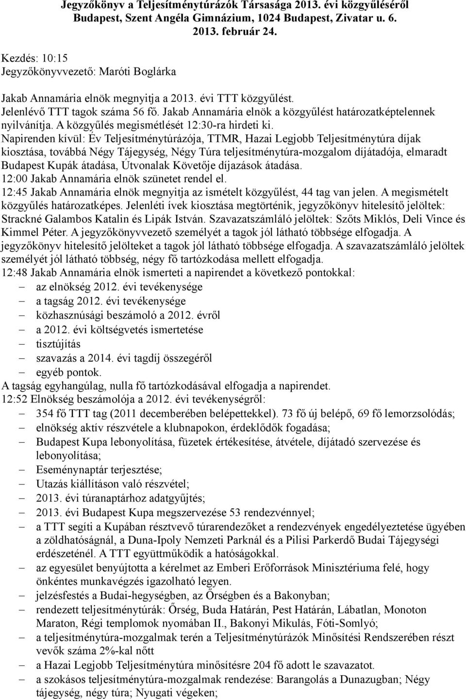 Jakab Annamária elnök a közgyűlést határozatképtelennek nyilvánítja. A közgyűlés megismétlését 12:30-ra hirdeti ki.