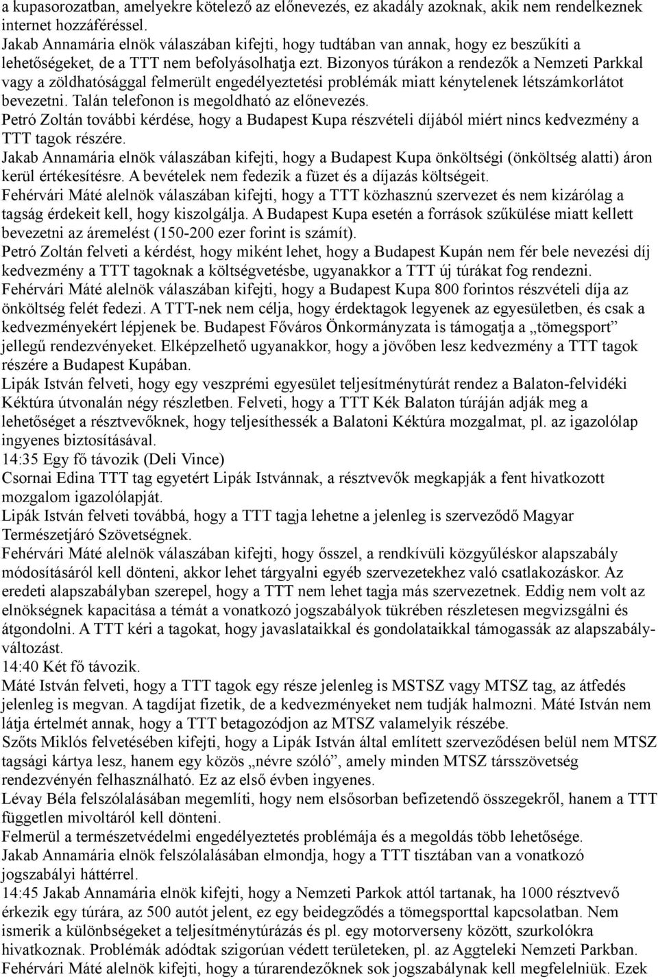 Bizonyos túrákon a rendezők a Nemzeti Parkkal vagy a zöldhatósággal felmerült engedélyeztetési problémák miatt kénytelenek létszámkorlátot bevezetni. Talán telefonon is megoldható az előnevezés.