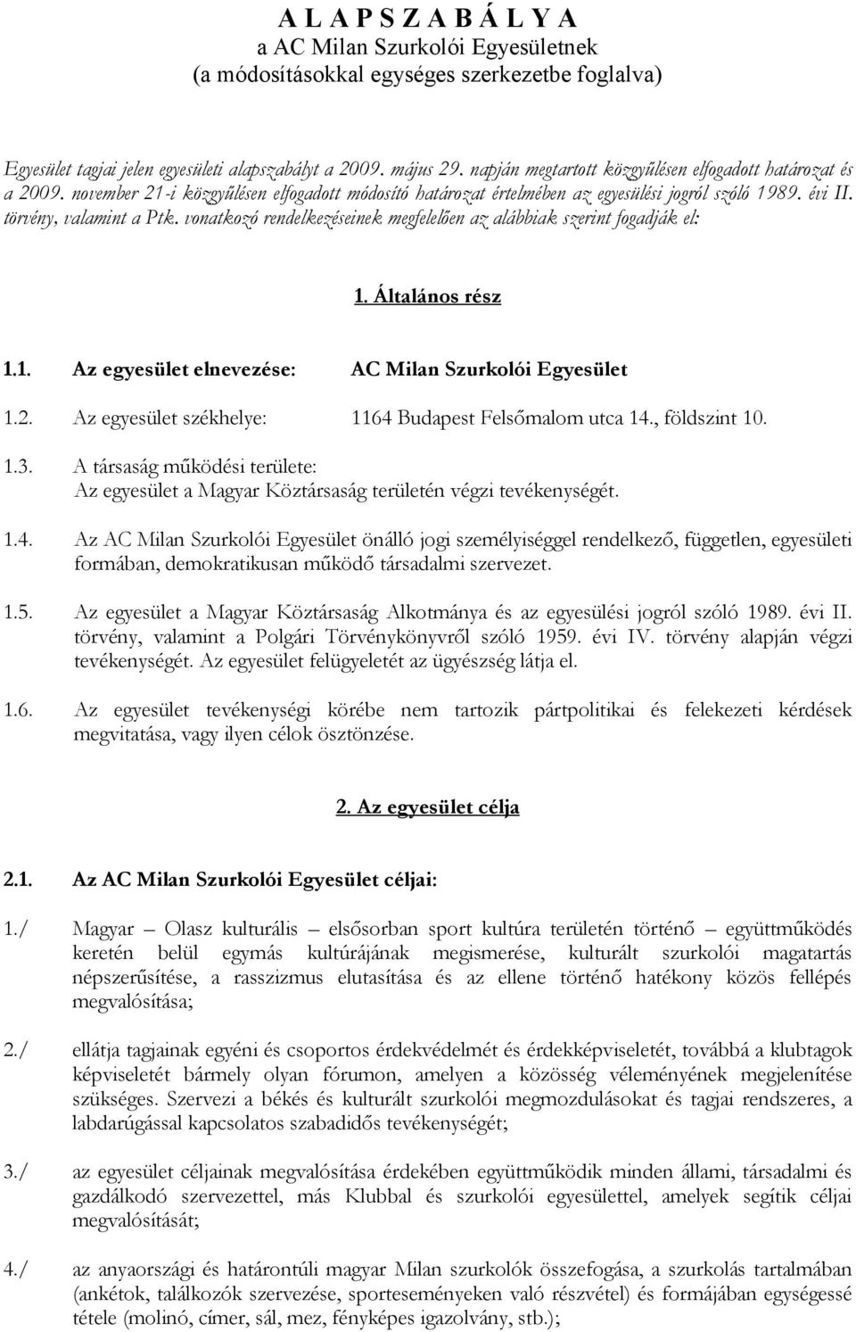 vonatkozó rendelkezéseinek megfelelően az alábbiak szerint fogadják el: 1. Általános rész 1.1. Az egyesület elnevezése: AC Milan Szurkolói Egyesület 1.2.