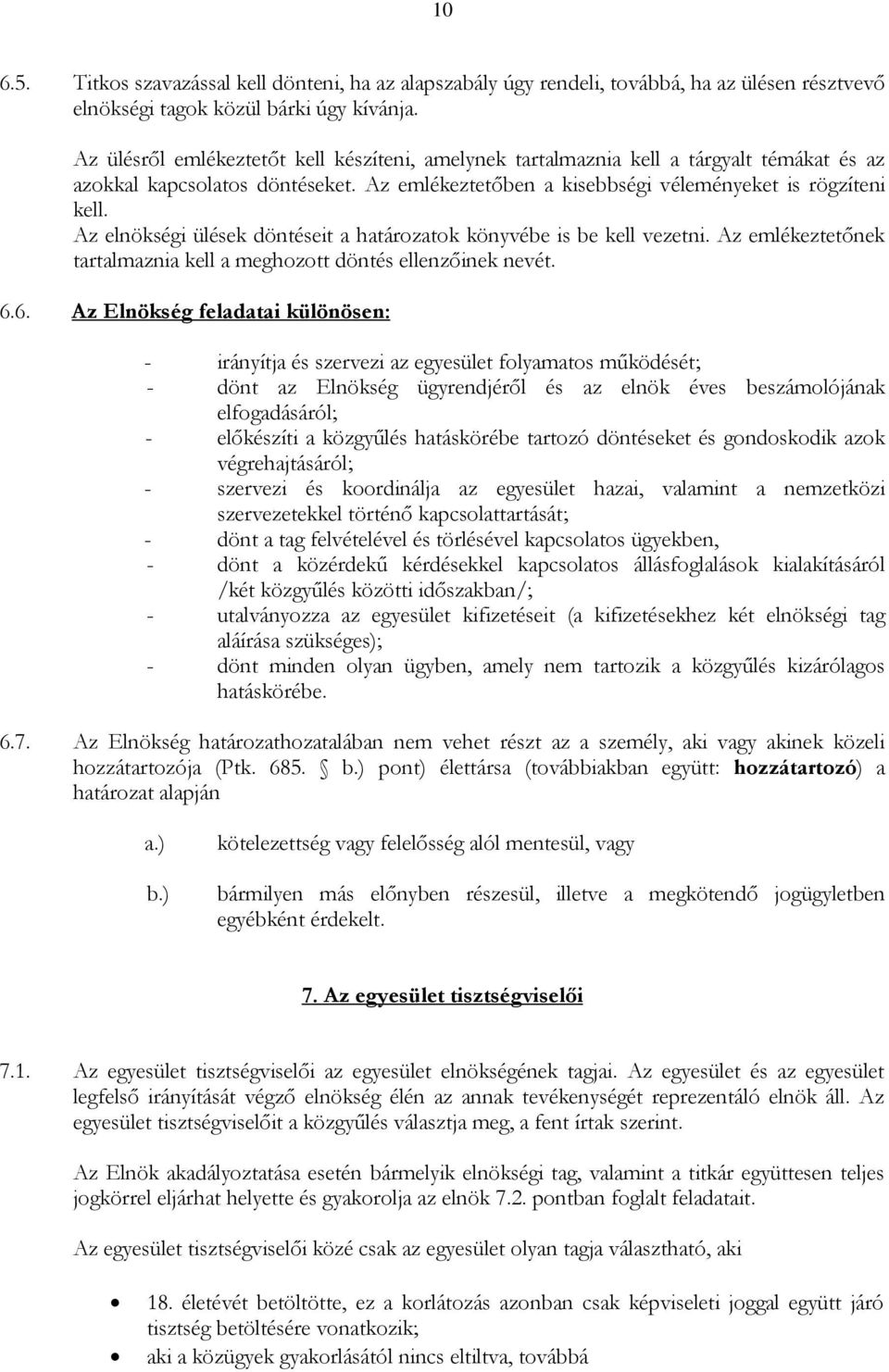 Az elnökségi ülések döntéseit a határozatok könyvébe is be kell vezetni. Az emlékeztetőnek tartalmaznia kell a meghozott döntés ellenzőinek nevét. 6.