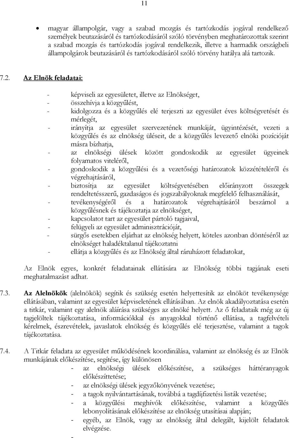 Az Elnök feladatai: - képviseli az egyesületet, illetve az Elnökséget, - összehívja a közgyűlést, - kidolgozza és a közgyűlés elé terjeszti az egyesület éves költségvetését és mérlegét, - irányítja