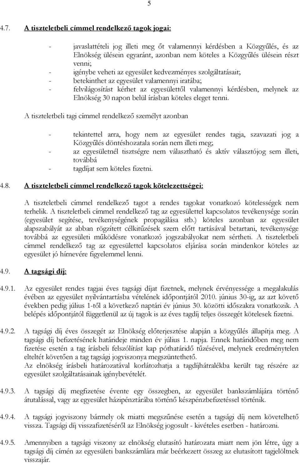 venni; - igénybe veheti az egyesület kedvezményes szolgáltatásait; - betekinthet az egyesület valamennyi iratába; - felvilágosítást kérhet az egyesülettől valamennyi kérdésben, melynek az Elnökség 30