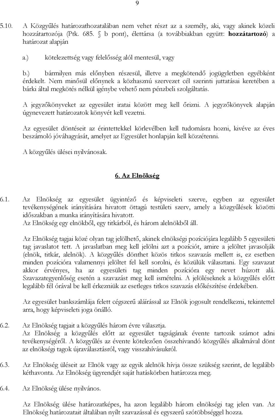 Nem minősül előnynek a közhasznú szervezet cél szerinti juttatásai keretében a bárki által megkötés nélkül igénybe vehető nem pénzbeli szolgáltatás.