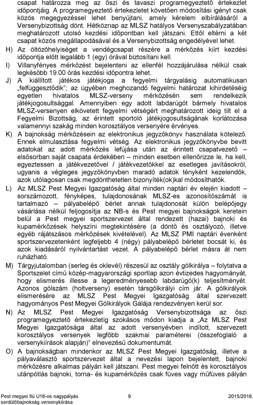 Hétköznap az MLSZ hatályos Versenyszabályzatában meghatározott utolsó kezdési időpontban kell játszani. Ettől eltérni a két csapat közös megállapodásával és a Versenybizottság engedélyével lehet.