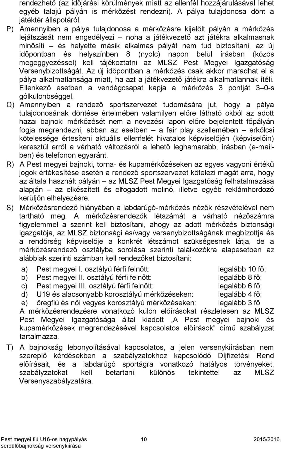 biztosítani, az új időpontban és helyszínben 8 (nyolc) napon belül írásban (közös megeggyezéssel) kell tájékoztatni az MLSZ Pest Megyei Igazgatóság Versenybizottságát.