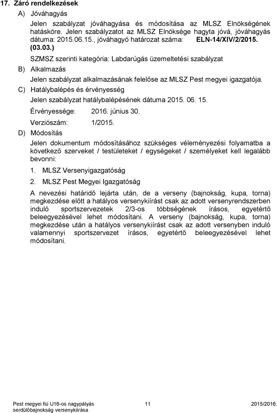 03.) SZMSZ szerinti kategória: Labdarúgás üzemeltetési szabályzat B) Alkalmazás Jelen szabályzat alkalmazásának felelőse az MLSZ Pest megyei igazgatója.