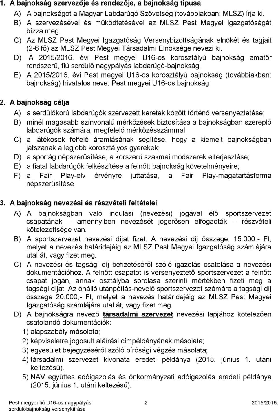 C) Az MLSZ Pest Megyei Igazgatóság Versenybizottságának elnökét és tagjait (2-6 fő) az MLSZ Pest Megyei Társadalmi Elnöksége nevezi ki. D) A 2015/2016.