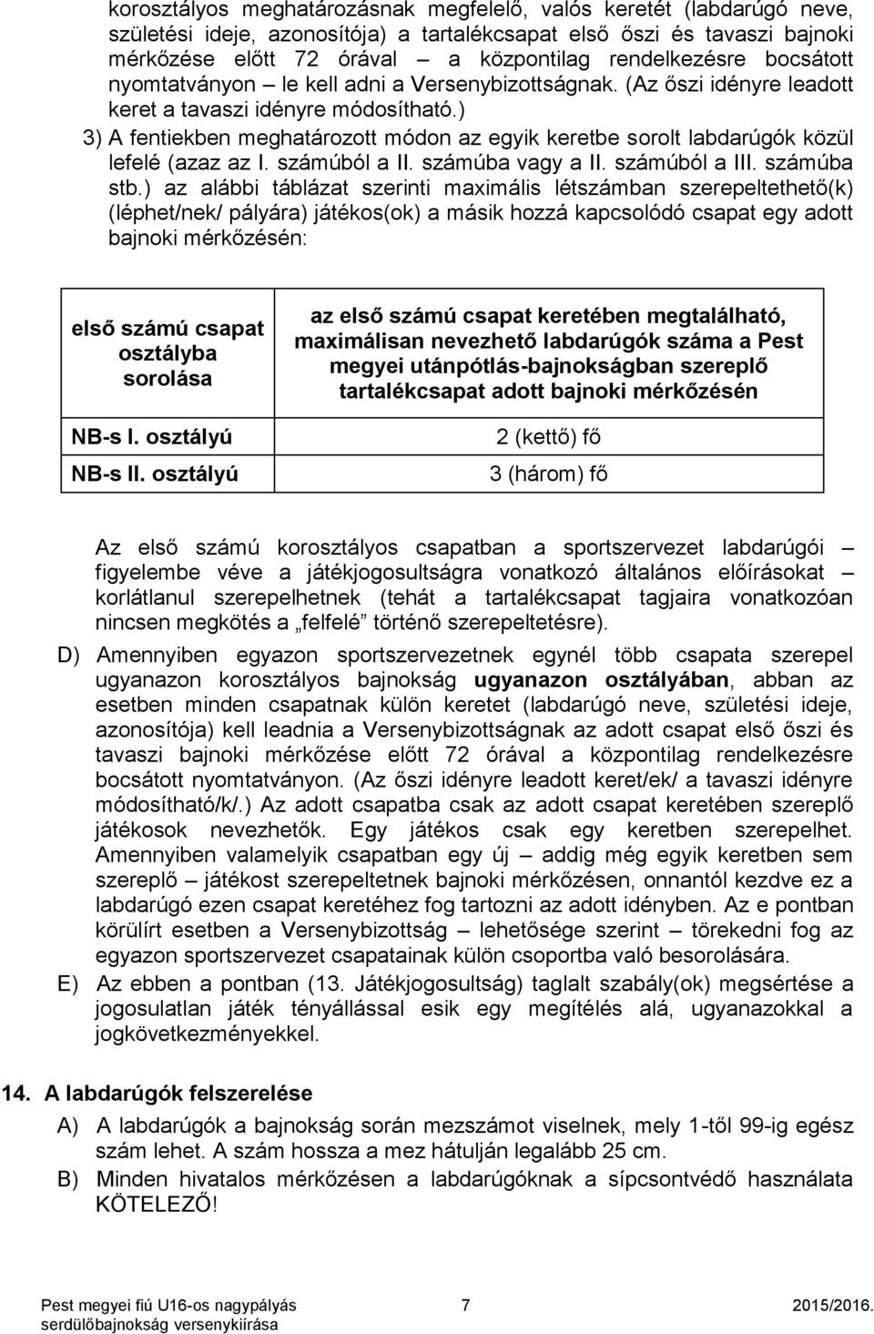 ) 3) A fentiekben meghatározott módon az egyik keretbe sorolt labdarúgók közül lefelé (azaz az I. számúból a II. számúba vagy a II. számúból a III. számúba stb.