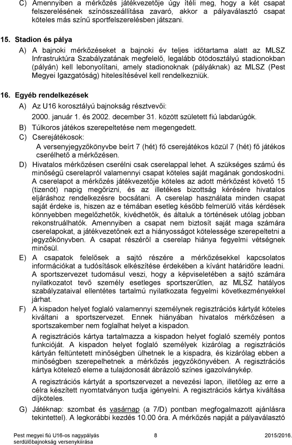 stadionoknak (pályáknak) az MLSZ (Pest Megyei Igazgatóság) hitelesítésével kell rendelkezniük. 16. Egyéb rendelkezések A) Az U16 korosztályú bajnokság résztvevői: 2000. január 1. és 2002. december 31.