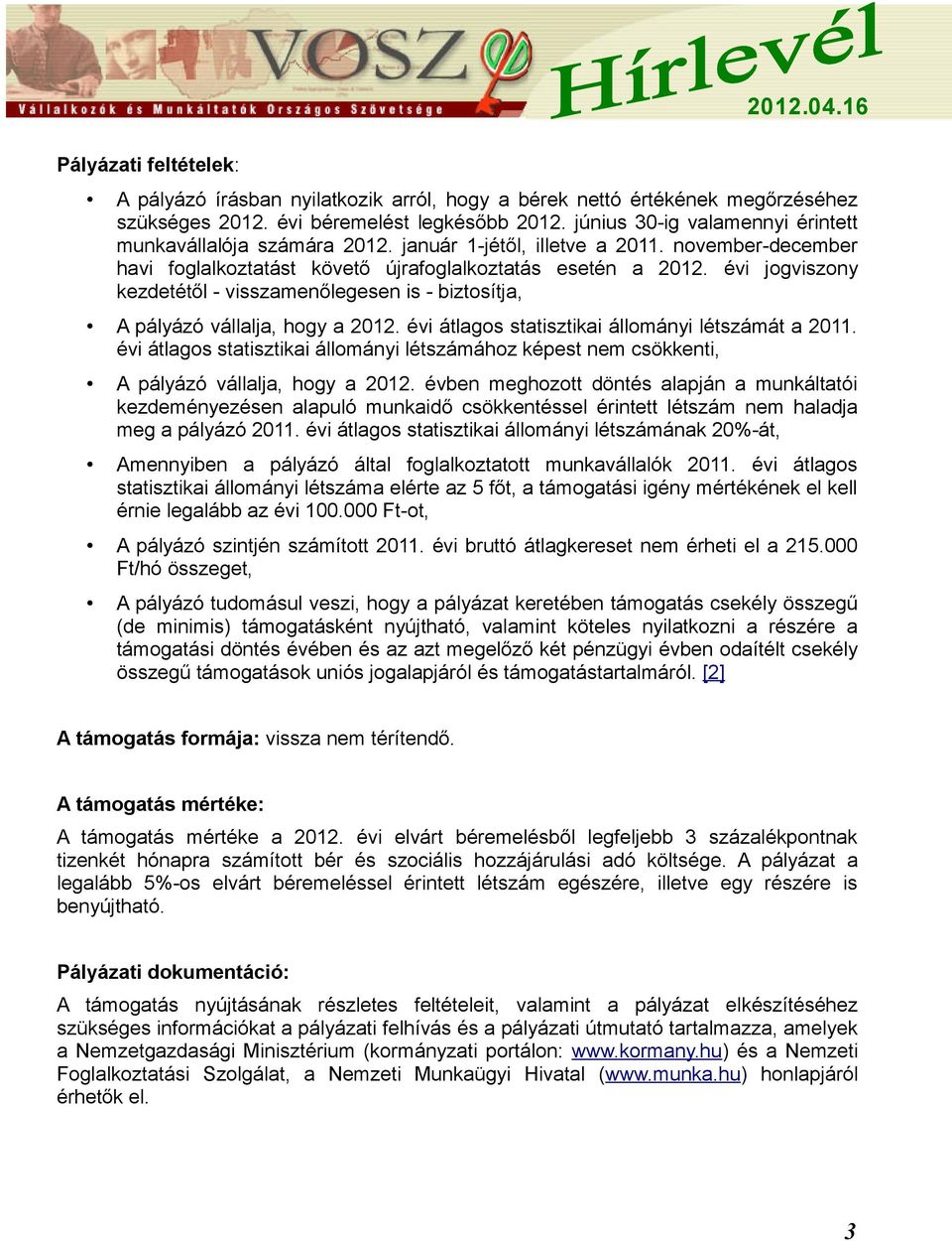 évi jogviszony kezdetétől - visszamenőlegesen is - biztosítja, A pályázó vállalja, hogy a 2012. évi átlagos statisztikai állományi létszámát a 2011.