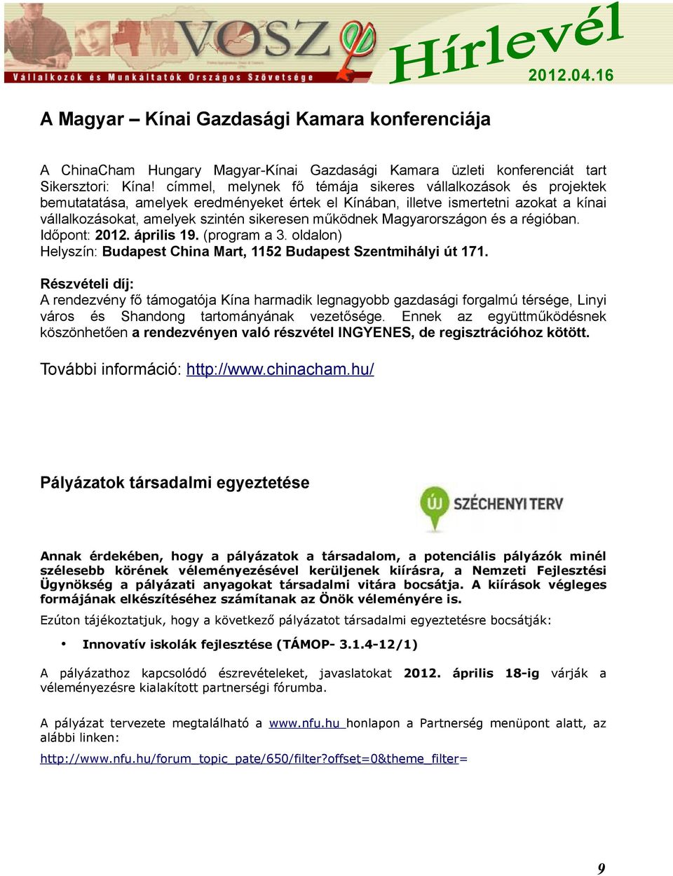 Magyarországon és a régióban. Időpont: 2012. április 19. (program a 3. oldalon) Helyszín: Budapest China Mart, 1152 Budapest Szentmihályi út 171.