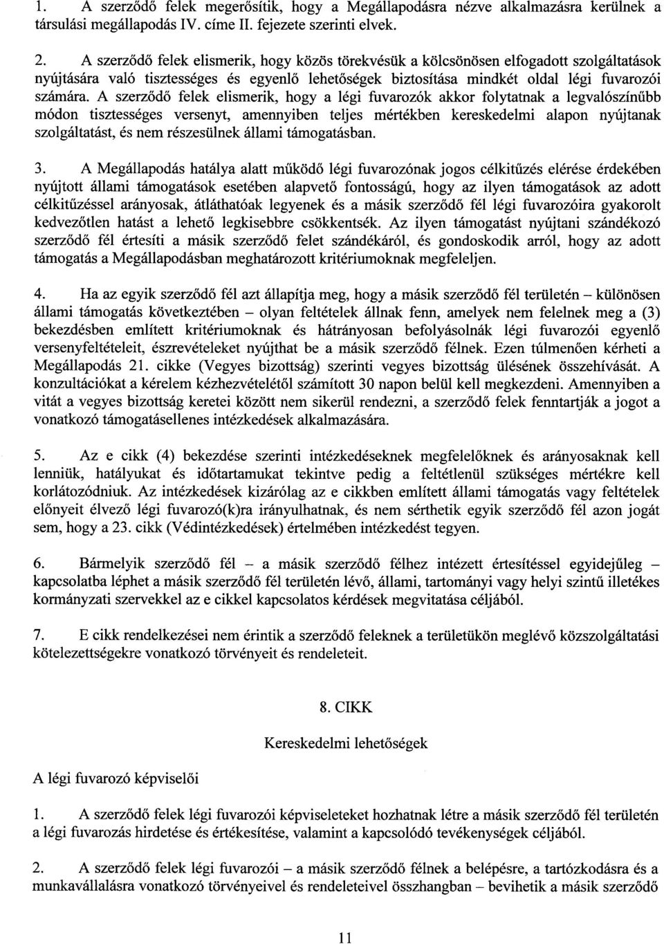 A szerződő felek elismerik, hogy a légi fuvarozók akkor folytatnak a legvalószínűbb módon tisztességes versenyt, amennyiben teljes mértékben kereskedelmi alapon nyújtana k szolgáltatást, és nem